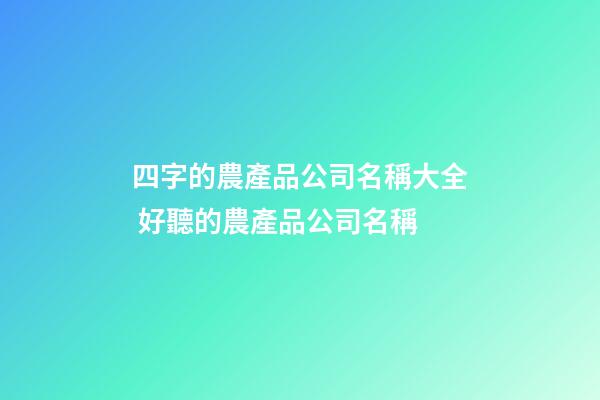 四字的農產品公司名稱大全 好聽的農產品公司名稱-第1張-公司起名-玄機派